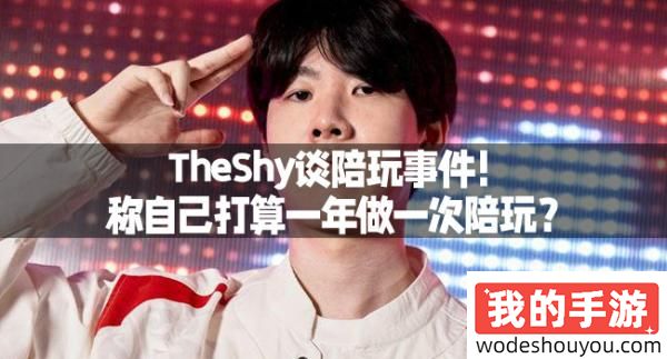 TheShy谈陪玩事件！称自己打算一年做一次陪玩？