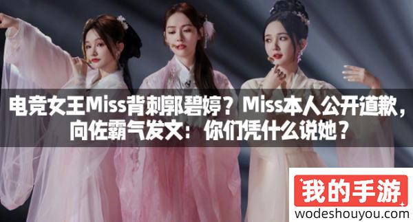 电竞女王Miss背刺郭碧婷？Miss本人公开道歉，向佐霸气发文：你们凭什么说她？