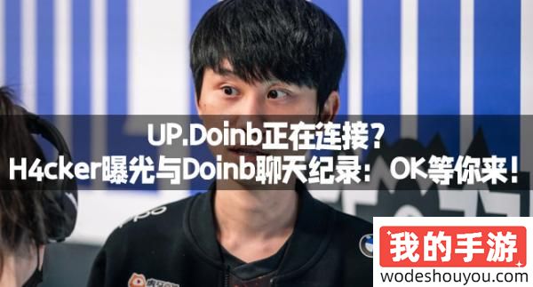 UP.Doinb正在连接？H4cker曝光与Doinb聊天纪录：OK等你来！