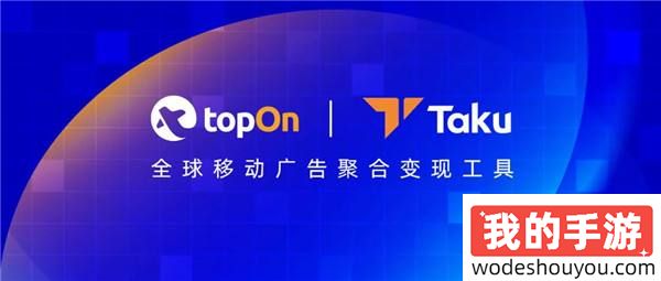 TopOn&amp;Taku 携最新广告变现新策略亮