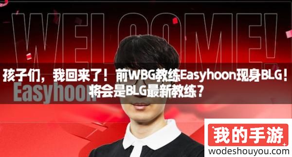 孩子们，我回来了！前WBG教练Easyhoon现身BLG！将