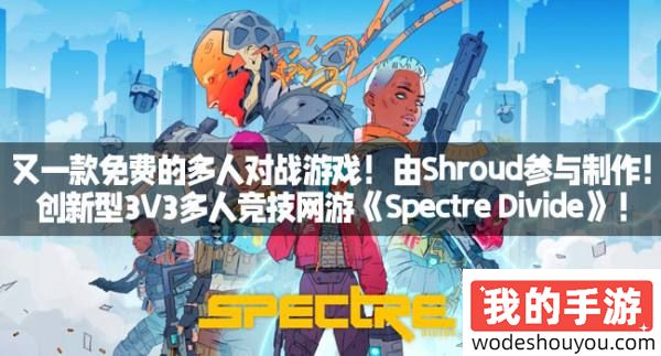 又一款免费的多人对战游戏！由Shroud参与制作！创新型3V3多人竞技网游《Spectre Divide》！