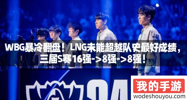 WBG暴冷翻盘！LNG未能超越队史最好成绩，三届S赛16强-&gt;8强-&gt;8强！