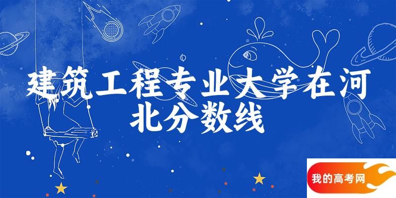 2024建筑工程专业河北录取分数线多少分 附专业代码 (20