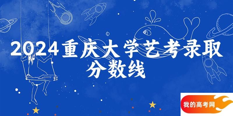 重庆大学2024艺术生录取分数线 2025艺考生参考