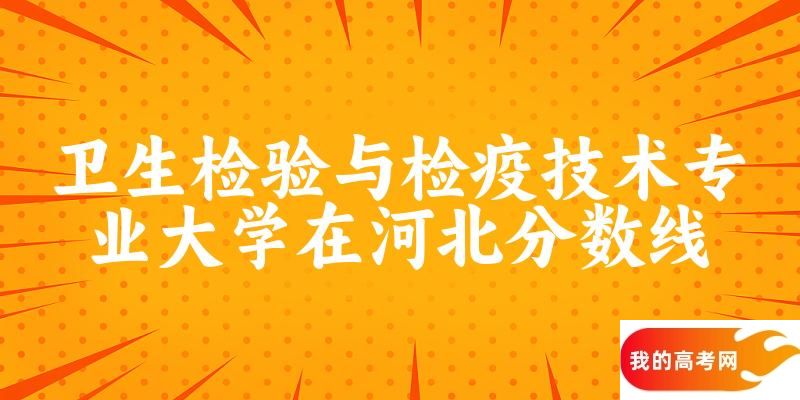 2024卫生检验与检疫技术专业河北录取分数线多少分 附专业就业方向 (2025参考)