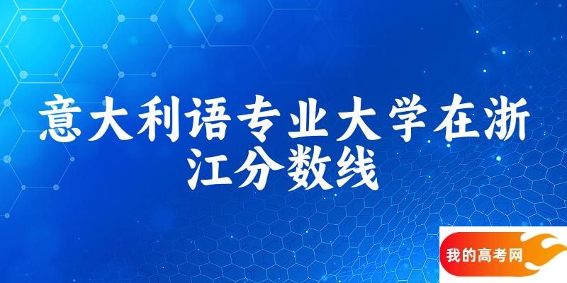 2024意大利语专业浙江录取分数线多少分 附专业就业方向 (