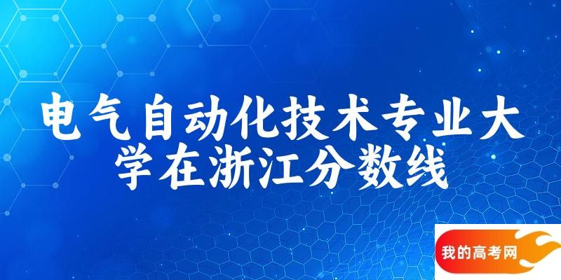 2024电气自动化技术专业浙江录取分数线多少分 附专业就业方