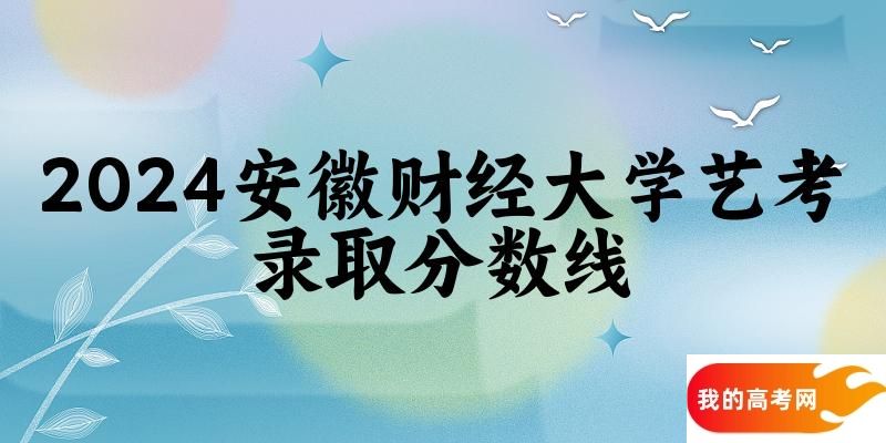 安徽财经大学2024艺术生录取分数线 2025艺考生参考