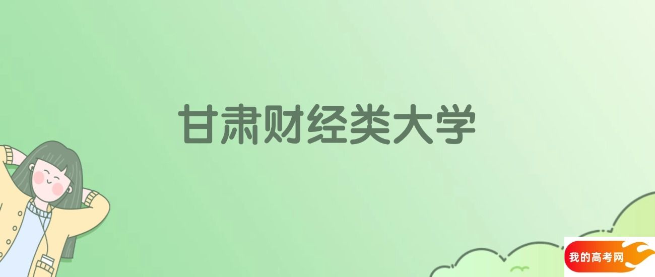 甘肃财经类大学排名一览表！一文了解2所大学校友会、软科排名