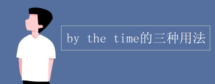 by the time 三种用法 及 by + 时间名词用法