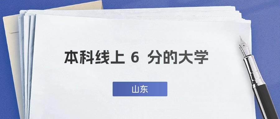 山东超一段线6分能上什么大学？附公办二本推荐