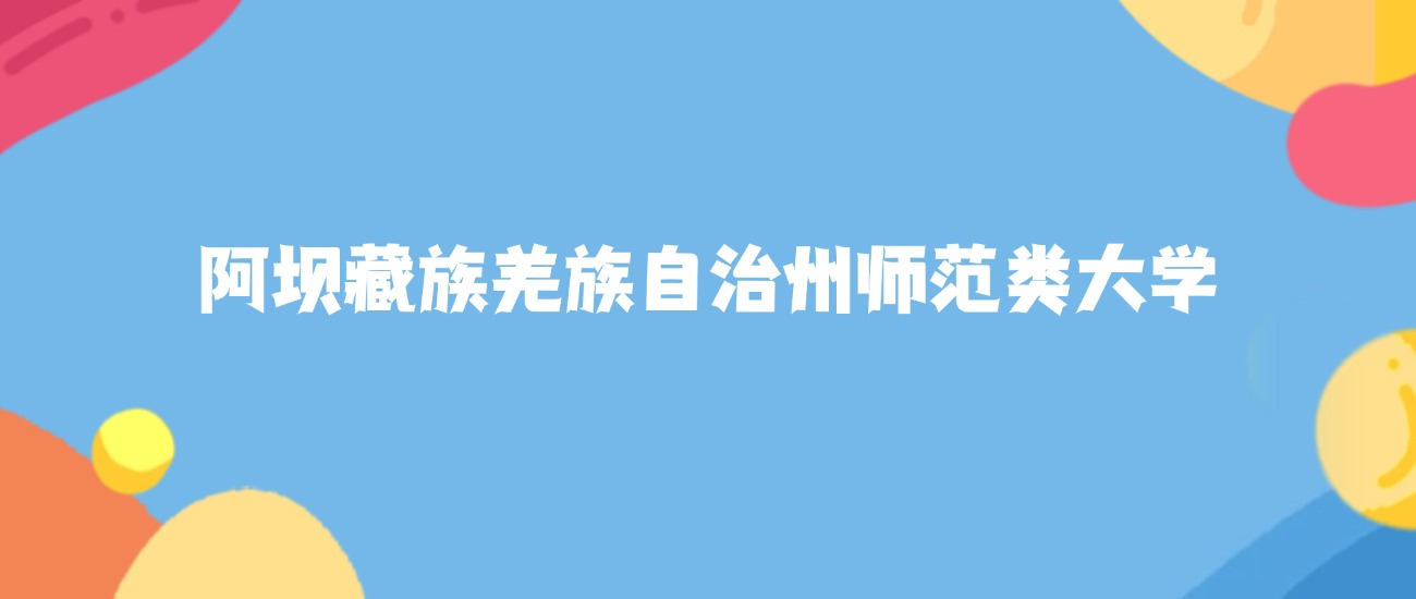 阿坝藏族羌族自治州师范类大学名单及2025年最低录取分数线汇总