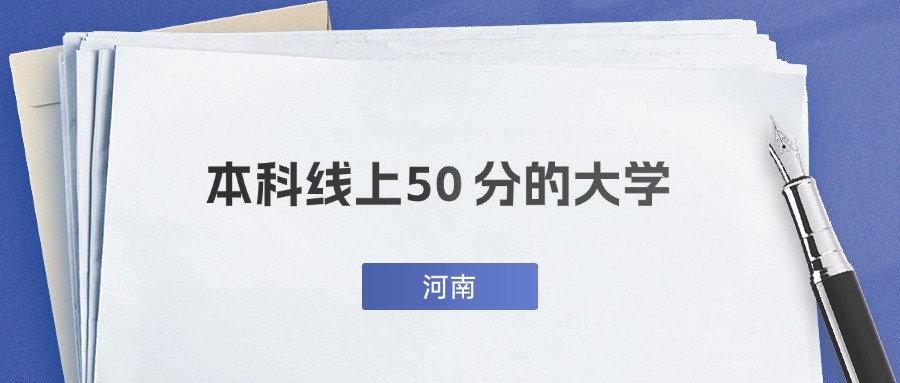 河南超本科线50分能上什么大学？附公办二本推荐