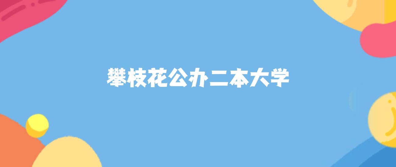 攀枝花公办二本大学名单及2025年最低录取分数线汇总