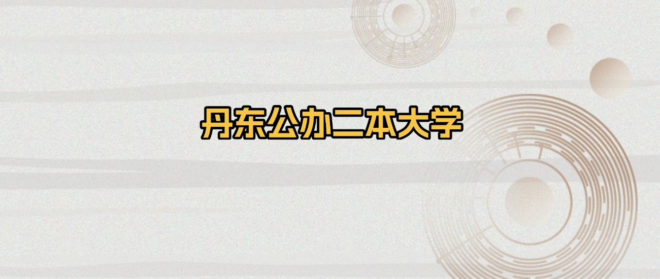 丹东公办二本大学排名及录取分数（2026年参考）