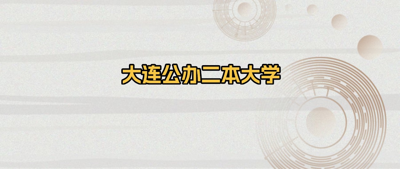 大连公办二本大学排名及录取分数（2026年参考）