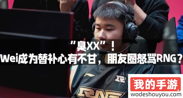 “臭XX”！Wei成为替补心有不甘，朋友圈怒骂RNG？