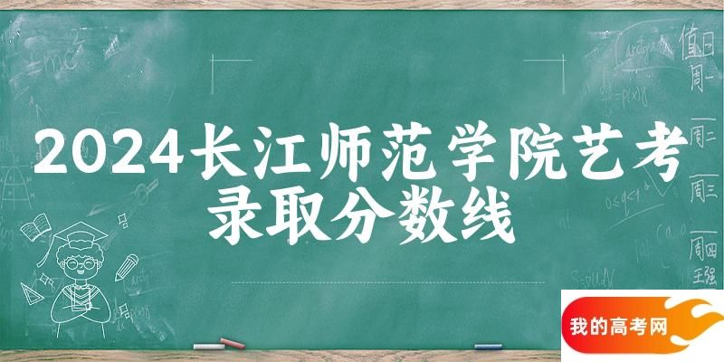 长江师范学院2024艺术生录取分数线 2025艺考生参考(图1)