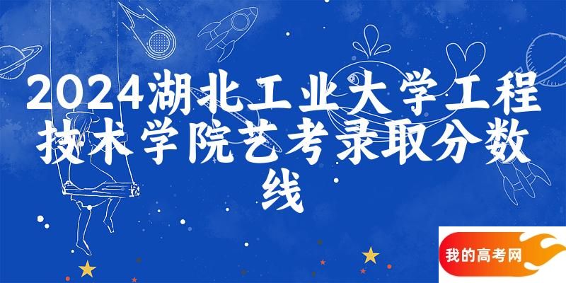 湖北工业大学工程技术学院2024艺术生录取分数线 2025艺考生参考(图1)