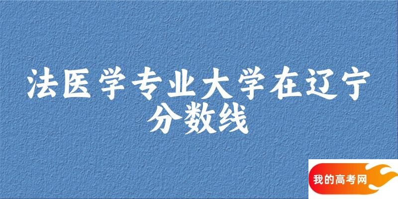 2024法医学专业辽宁录取分数线多少分 附专业就业方向 (2025参考)(图1)