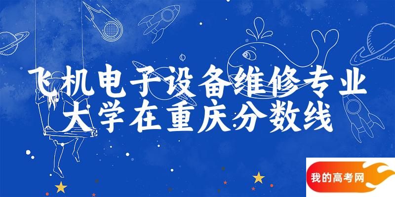 2024飞机电子设备维修专业重庆录取分数线多少分 附专业就业方向 (2025参考)(图1)