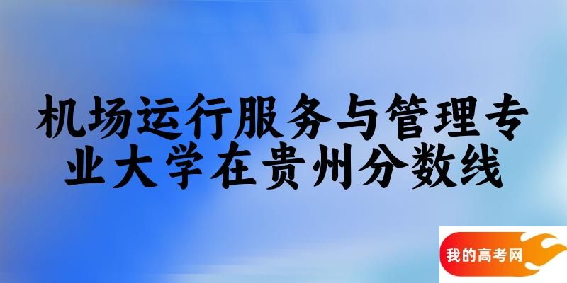 2024机场运行服务与管理专业贵州录取分数线多少分 附专业就业方向 (2025参考)(图1)