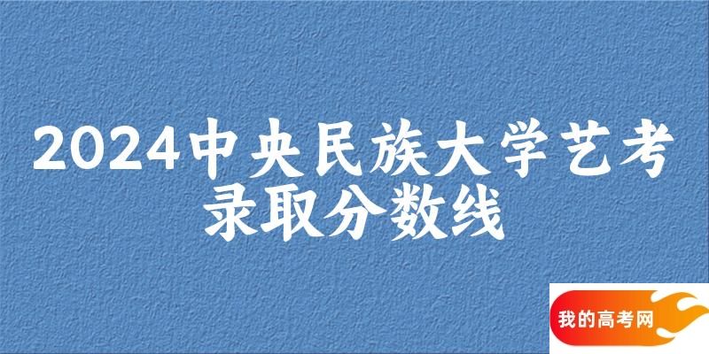 中央民族大学2024艺术生录取分数线 2025艺考生参考(图1) 中央民族大学2024艺术生录取分数线 2025艺考生参考(图1)