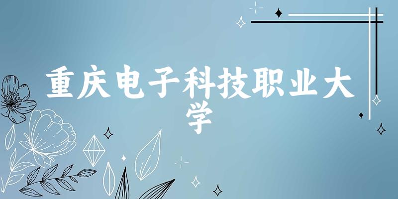 河北考生必读:重庆电子科技职业大学2025招生计划及历年录取分数线及位次(图1) 河北考生必读:重庆电子科技职业大学2025招生计划及历年录取分数线及位次(图1)