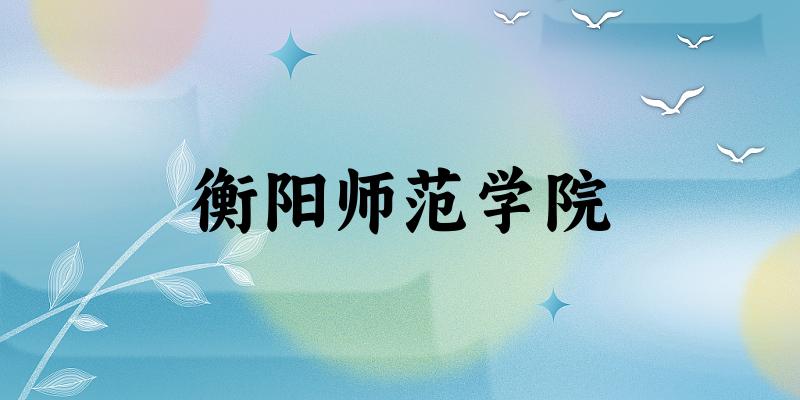 2025衡阳师范学院在天津招生计划及录取分数线位次分析(图1)