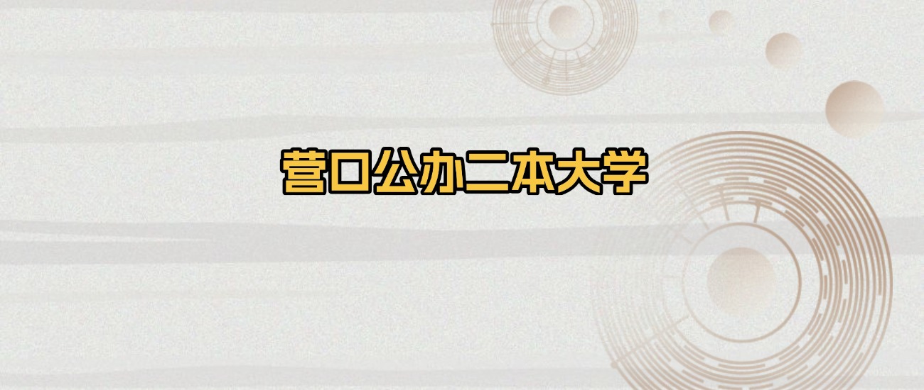 营口公办二本大学排名及录取分数（2026年参考）(图1)