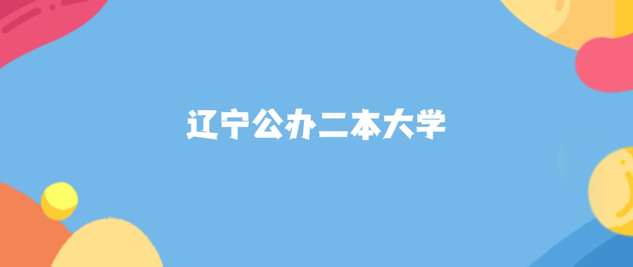 辽宁所有公办二本大学名单及录取分数线排名（2026年参考）(图1)