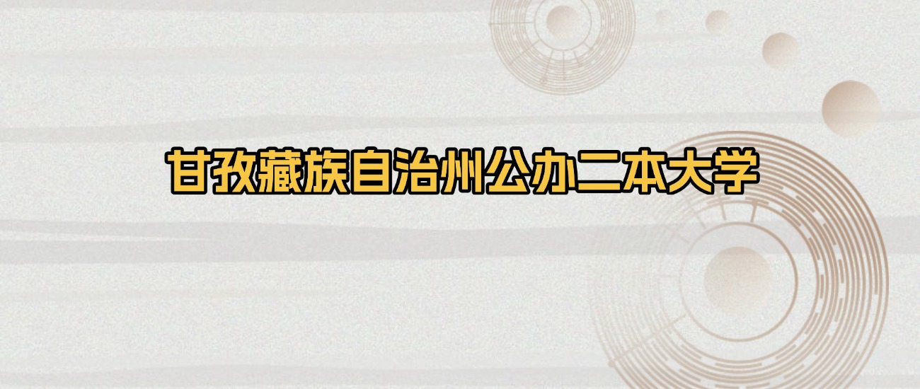 甘孜藏族自治州公办二本大学排名及录取分数（2026年参考）(图1)