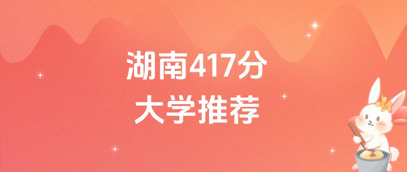 湖南417分的公办二本大学排名（含高考历史类数据）(图1)