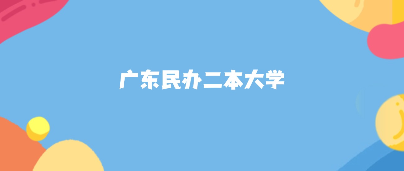 广东最好的民办二本大学排名（实力最强、含金量高）(图1)