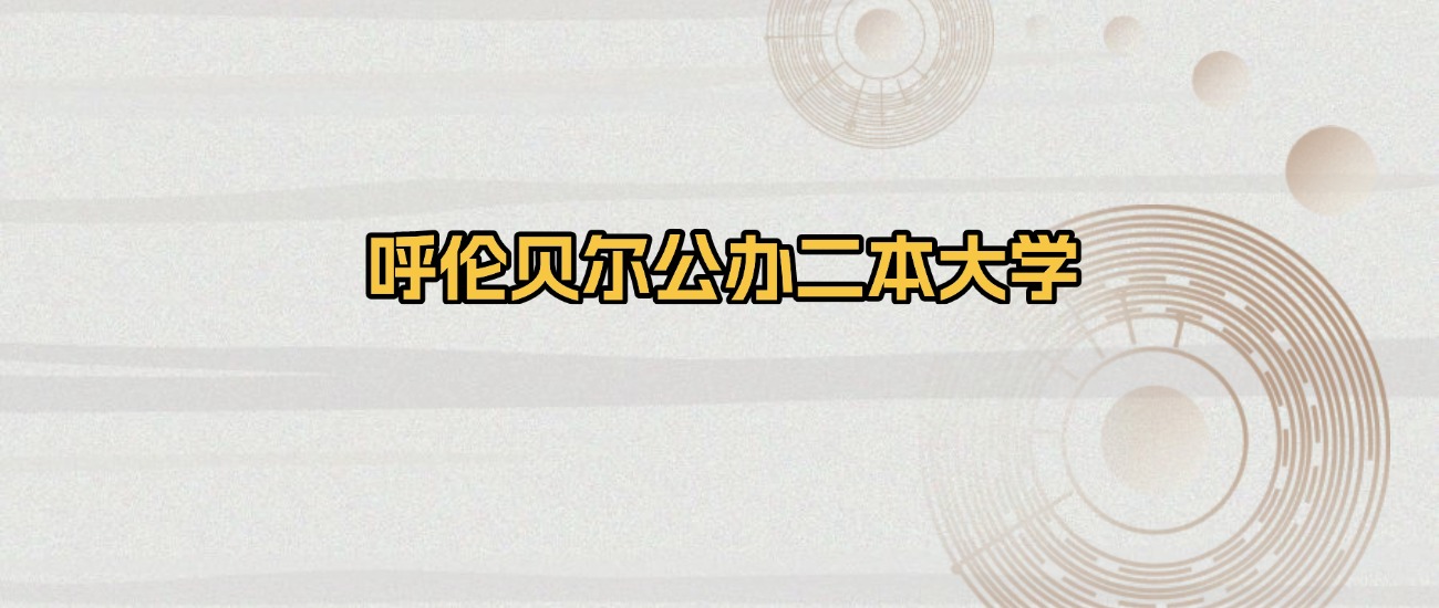 呼伦贝尔公办二本大学排名及录取分数（2026年参考）(图1)