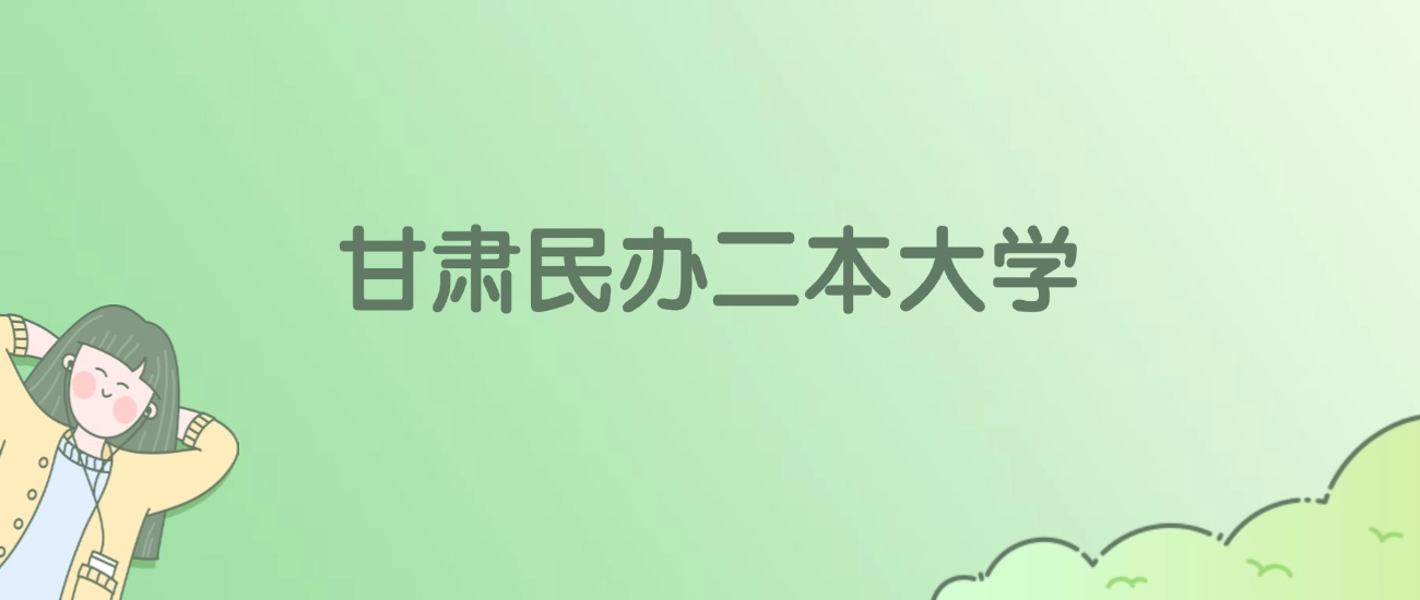 2026年甘肃民办二本大学名单（含录取分数线）(图1)